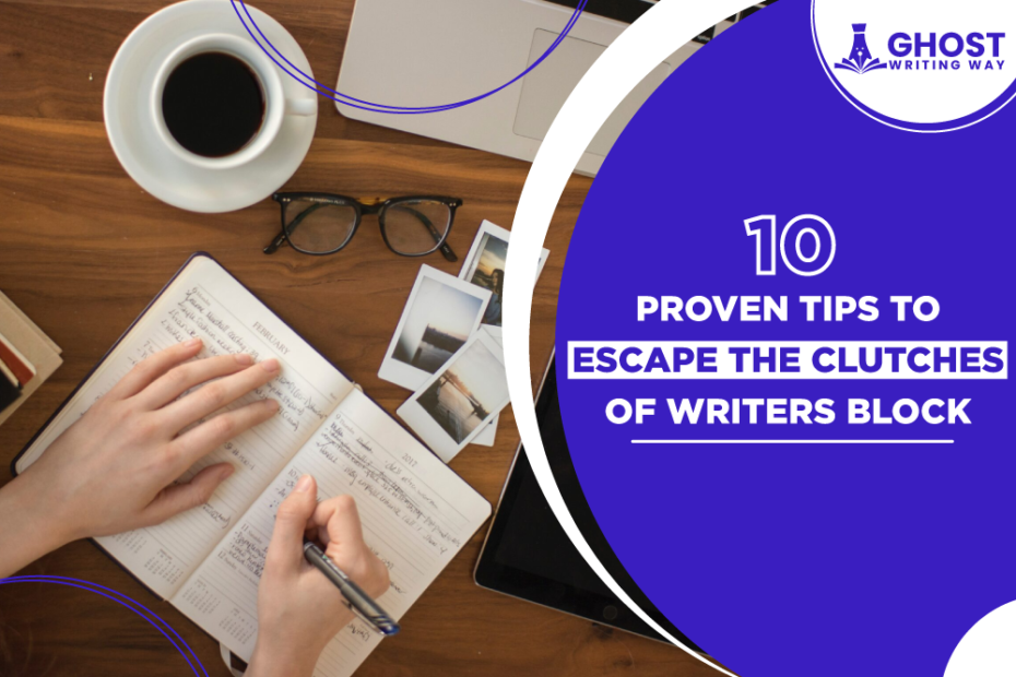 10 Proven Tips To Escape The Clutches Of Writer’s Block