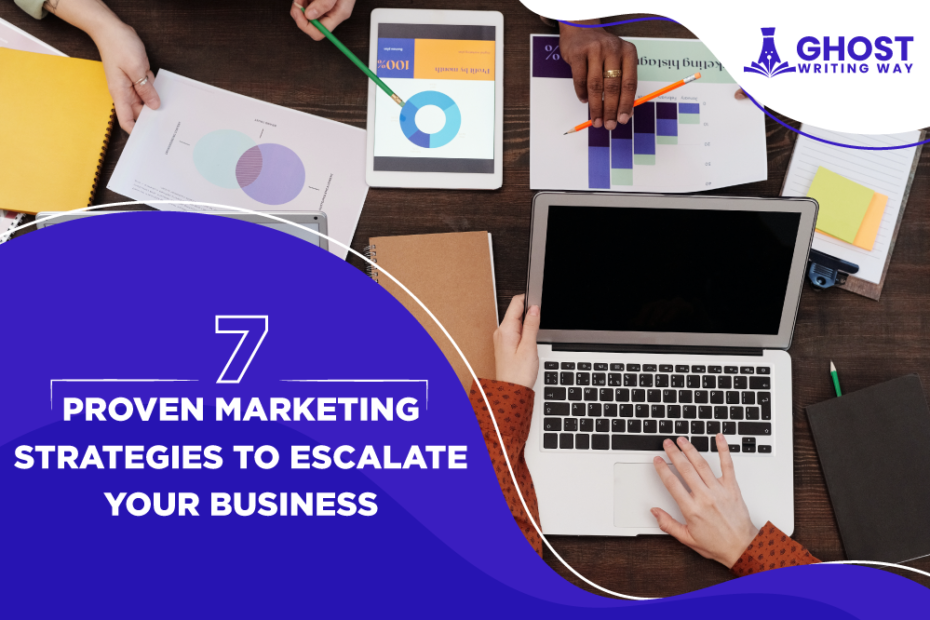 7 Proven Marketing Strategies To Escalate Your Business